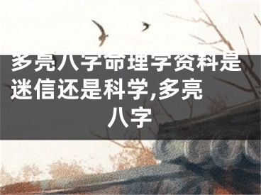 多亮八字命理学资料是迷信还是科学,多亮 八字