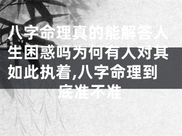八字命理真的能解答人生困惑吗为何有人对其如此执着,八字命理到底准不准