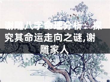 谢雕八字命理分析：探究其命运走向之谜,谢雕家人