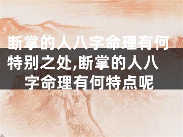 断掌的人八字命理有何特别之处,断掌的人八字命理有何特点呢