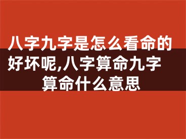 八字九字是怎么看命的好坏呢,八字算命九字算命什么意思
