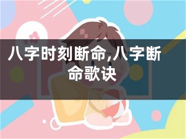 八字时刻断命,八字断命歌诀