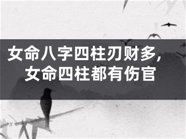 女命八字四柱刃财多,女命四柱都有伤官