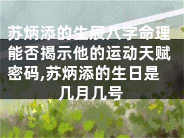 苏炳添的生辰八字命理能否揭示他的运动天赋密码,苏炳添的生日是几月几号