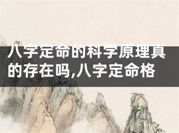 八字定命的科学原理真的存在吗,八字定命格