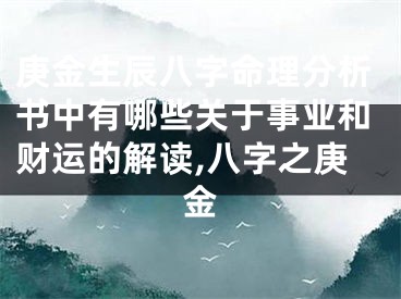 庚金生辰八字命理分析书中有哪些关于事业和财运的解读,八字之庚金