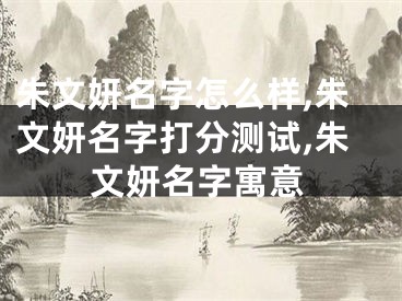 朱文妍名字怎么样,朱文妍名字打分测试,朱文妍名字寓意