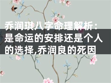 乔润琪八字命理解析：是命运的安排还是个人的选择,乔润良的死因