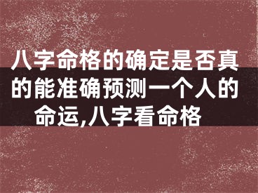 八字命格的确定是否真的能准确预测一个人的命运,八字看命格