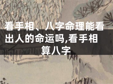 看手相、八字命理能看出人的命运吗,看手相算八字