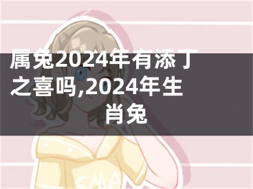 属兔2024年有添丁之喜吗,2024年生肖兔