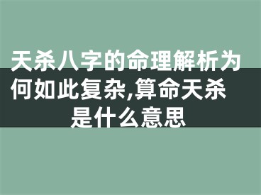 天杀八字的命理解析为何如此复杂,算命天杀是什么意思