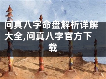 问真八字命盘解析详解大全,问真八字官方下载