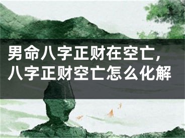 男命八字正财在空亡,八字正财空亡怎么化解