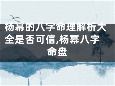 杨幂的八字命理解析大全是否可信,杨幂八字命盘