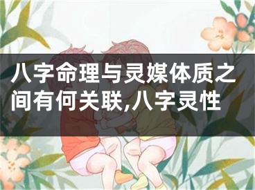 八字命理与灵媒体质之间有何关联,八字灵性