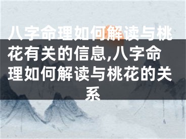 八字命理如何解读与桃花有关的信息,八字命理如何解读与桃花的关系