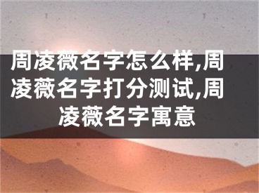 周凌薇名字怎么样,周凌薇名字打分测试,周凌薇名字寓意