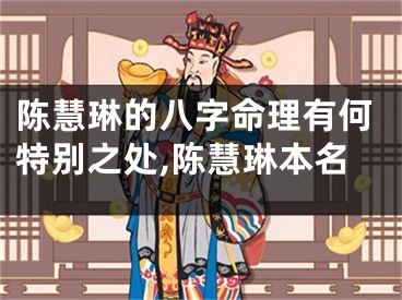 陈慧琳的八字命理有何特别之处,陈慧琳本名