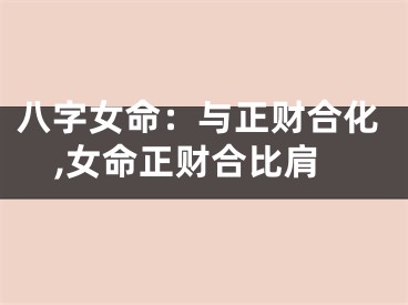八字女命：与正财合化,女命正财合比肩