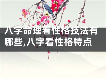 八字命理看性格技法有哪些,八字看性格特点