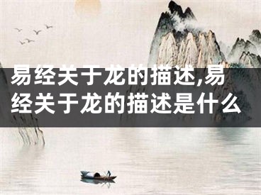 易经关于龙的描述,易经关于龙的描述是什么