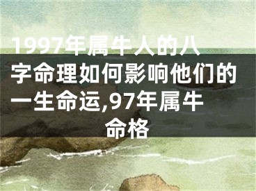 1997年属牛人的八字命理如何影响他们的一生命运,97年属牛命格