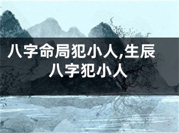 八字命局犯小人,生辰八字犯小人