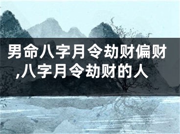 男命八字月令劫财偏财,八字月令劫财的人