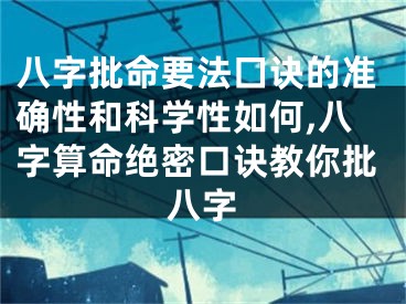 八字批命要法囗诀的准确性和科学性如何,八字算命绝密口诀教你批八字