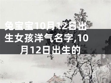兔宝宝10月12日出生女孩洋气名字,10月12日出生的