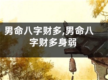 男命八字财多,男命八字财多身弱