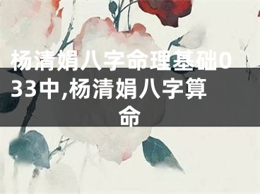 杨清娟八字命理基础033中,杨清娟八字算命