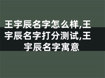 王宇辰名字怎么样,王宇辰名字打分测试,王宇辰名字寓意
