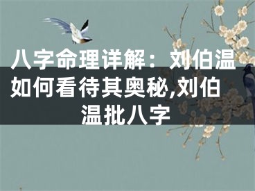 八字命理详解：刘伯温如何看待其奥秘,刘伯温批八字