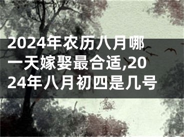 2024年农历八月哪一天嫁娶最合适,2024年八月初四是几号