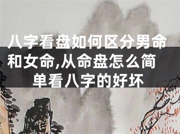八字看盘如何区分男命和女命,从命盘怎么简单看八字的好坏