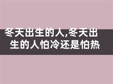 冬天出生的人,冬天出生的人怕冷还是怕热