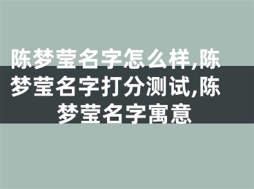 陈梦莹名字怎么样,陈梦莹名字打分测试,陈梦莹名字寓意