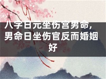 八字日元坐伤宫男命,男命日坐伤官反而婚姻好