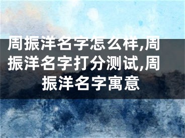 周振洋名字怎么样,周振洋名字打分测试,周振洋名字寓意