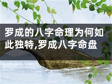 罗成的八字命理为何如此独特,罗成八字命盘