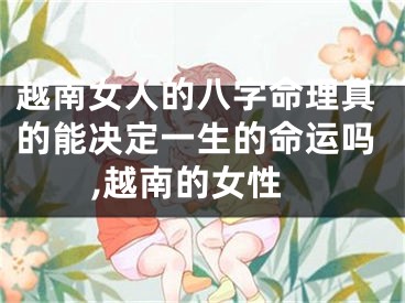 越南女人的八字命理真的能决定一生的命运吗,越南的女性