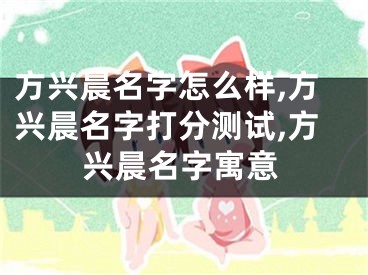方兴晨名字怎么样,方兴晨名字打分测试,方兴晨名字寓意