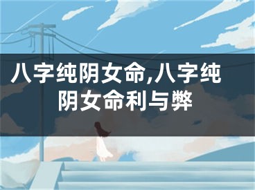 八字纯阴女命,八字纯阴女命利与弊