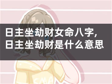 日主坐劫财女命八字,日主坐劫财是什么意思