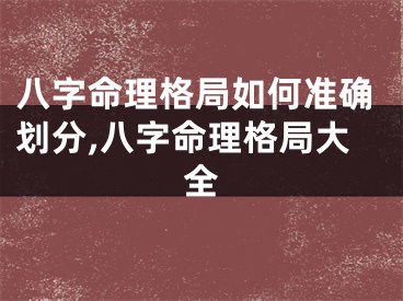 八字命理格局如何准确划分,八字命理格局大全