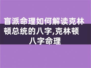 盲派命理如何解读克林顿总统的八字,克林顿八字命理