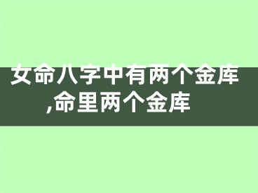 女命八字中有两个金库,命里两个金库