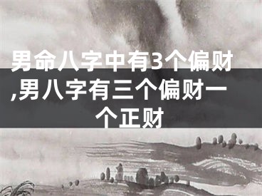 男命八字中有3个偏财,男八字有三个偏财一个正财